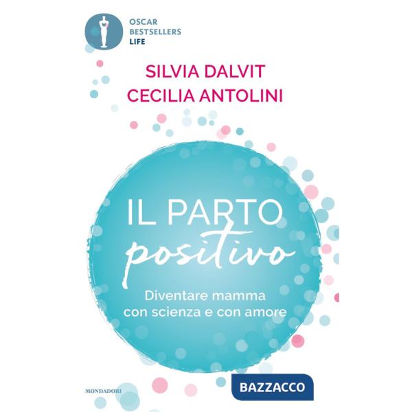 Parto positivo. Diventare mamma con scienza e con amore (Il)