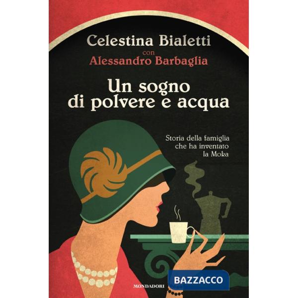 Sogno di polvere e acqua. Storia della famiglia che ha inventato la Moka (Un)