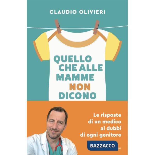 Quello che alle mamme non dicono. Le risposte di un medico ai dubbi di ogni genitore