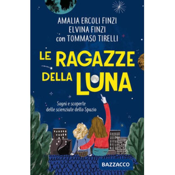 Ragazze della luna. Sogni e scoperte delle scienziate dello spazio (Le)