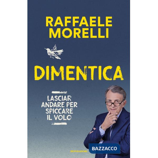 Dimentica. Lasciar andare per spiccare il volo