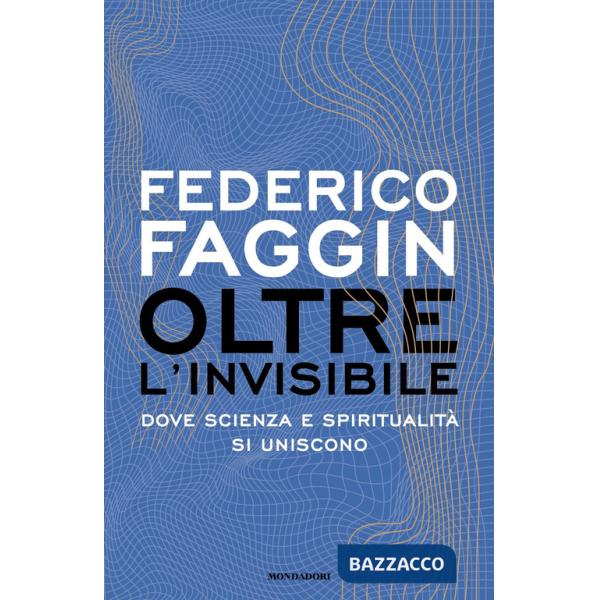 Oltre l'invisibile. Dove scienza e spiritualità si uniscono