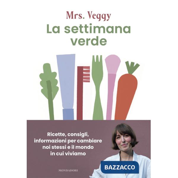 Settimana verde. Ricette, consigli, informazioni per cambiare noi stessi e il mondo in cui viviamo (La)