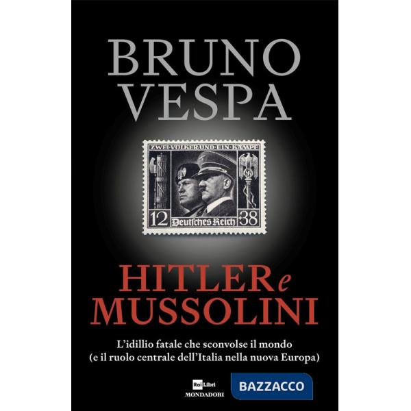 Hitler e Mussolini. L'idillio fatale che sconvolse il mondo (e il ruolo centrale dell'Italia nella nuova Europa)