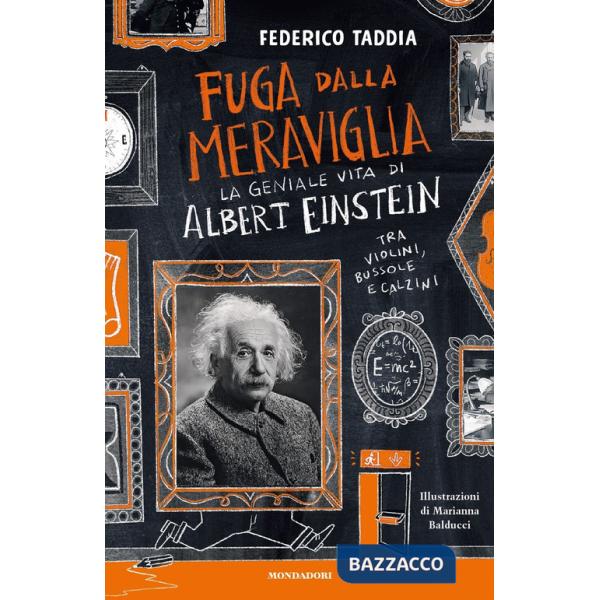 Fuga dalla meraviglia. La geniale vita di Albert Einstein tra violini, bussole e calzini