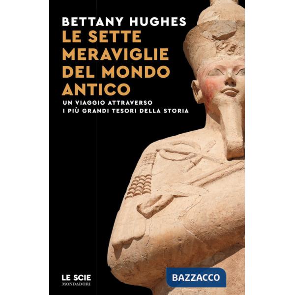 Sette meraviglie del mondo antico. Un viaggio attraverso i più grandi tesori della storia (Le)