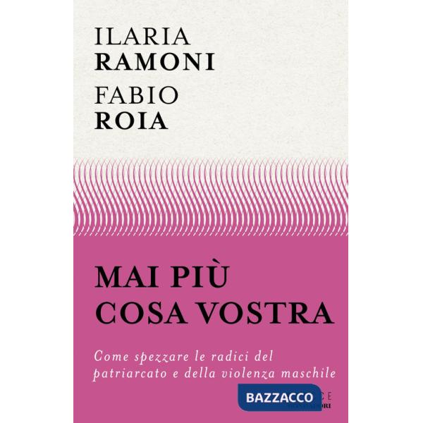 Mai più cosa vostra. Come spezzare le radici del patriarcato e della violenza maschile