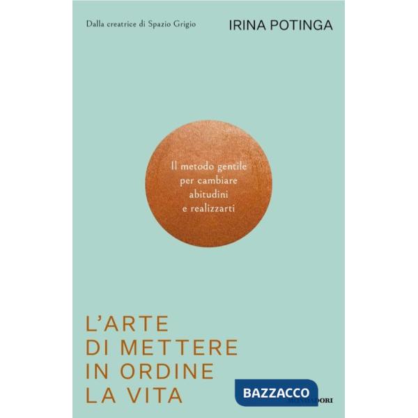 Arte di mettere in ordine la vita. Il metodo gentile per cambiare abitudini e realizzarti (L')