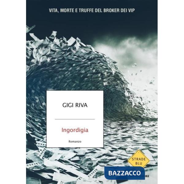 Ingordigia. Vita, morte e truffa del broker dei vip