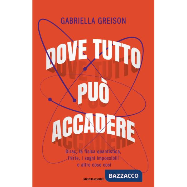 Dove tutto può accadere. Dirac, la fisica quantistica, l'arte, i sogni impossibili e altre cose così