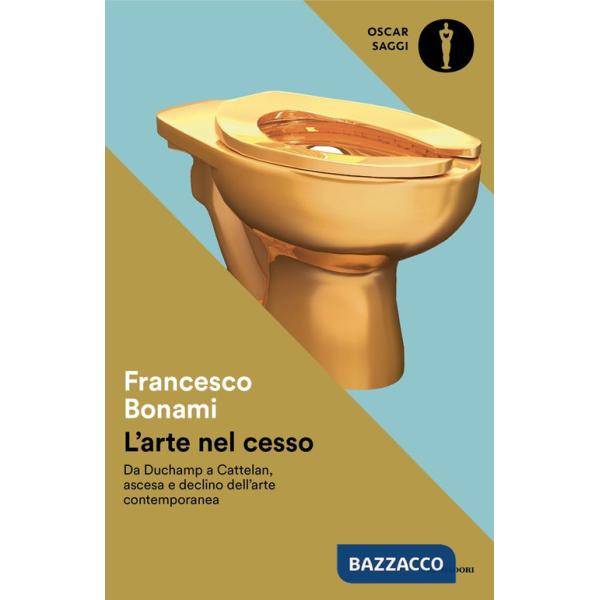 Arte nel cesso. Da Duchamp a Cattelan, ascesa e declino dell'arte contemporanea (L')