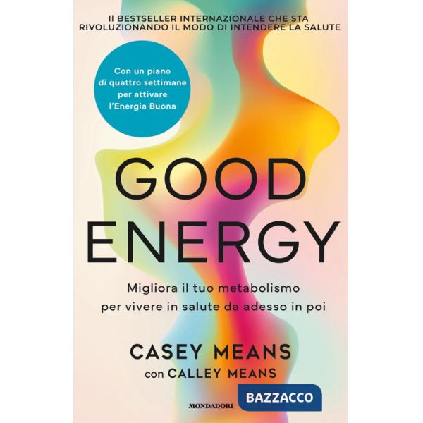 Good energy. Migliora il tuo metabolismo per vivere in salute da adesso in poi