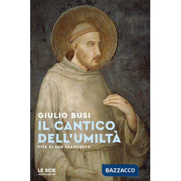 Cantico dell'umiltà. Vita di san Francesco (Il)