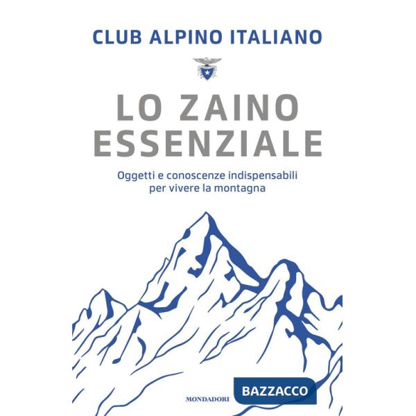 Zaino essenziale. Oggetti e conoscenze indispensabili per vivere la montagna (Lo)