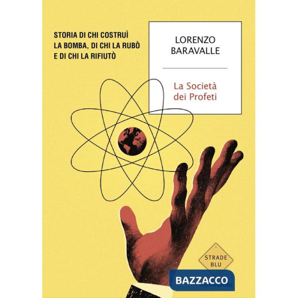 Società dei Profeti. Storia di chi costruì la bomba, di chi la rubò e di chi la rifiutò (La)