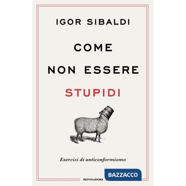 Come non essere stupidi. Esercizi di anticonformismo