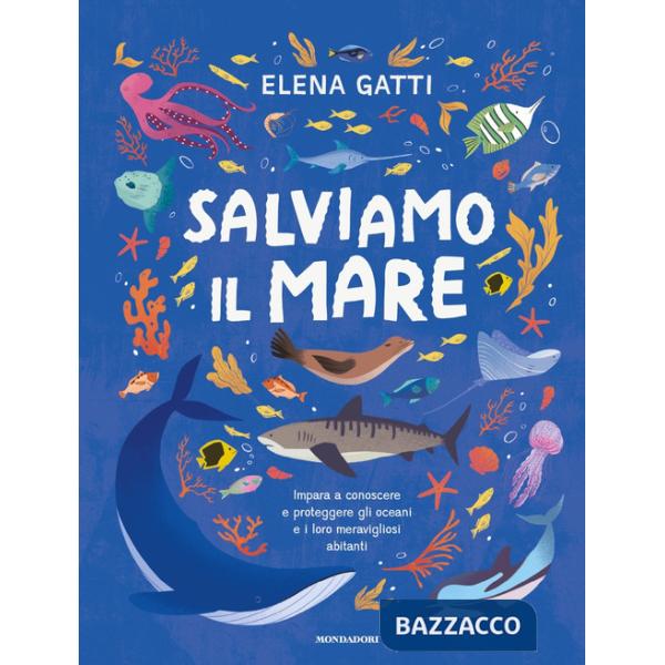 Salviamo il mare. Impara a conoscere e proteggere gli oceani e i loro meravigliosi abitanti