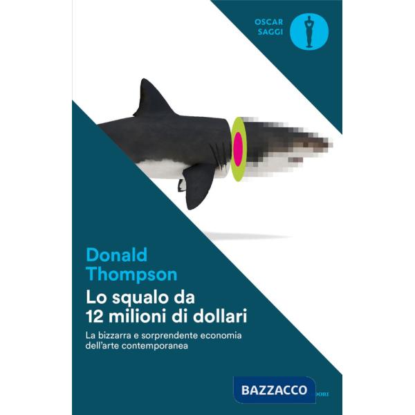 Squalo da 12 milioni di dollari. La bizzarra e sorprendente economia dell'arte contemporanea (Lo)