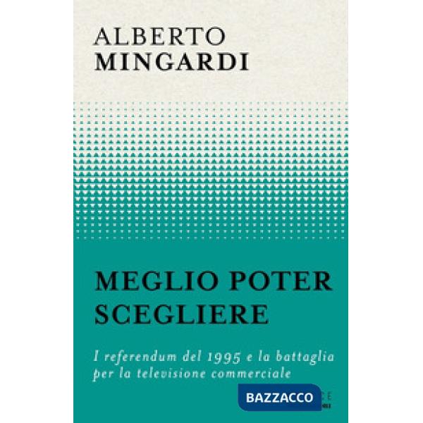Meglio poter scegliere. I referendum del 1995 e la battaglia per la televisione commerciale