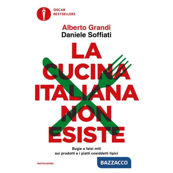 Cucina italiana non esiste. Bugie e falsi miti sui prodotti e i piatti cosiddetti tipici (La)