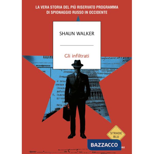 Infiltrati. La vera storia del più riservato programma di spionaggio russo in Occidente (Gli)
