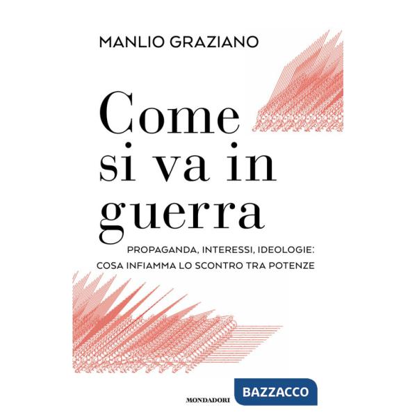 Come si va in guerra. Propaganda, interessi, ideologie: cosa infiamma lo scontro tra potenze