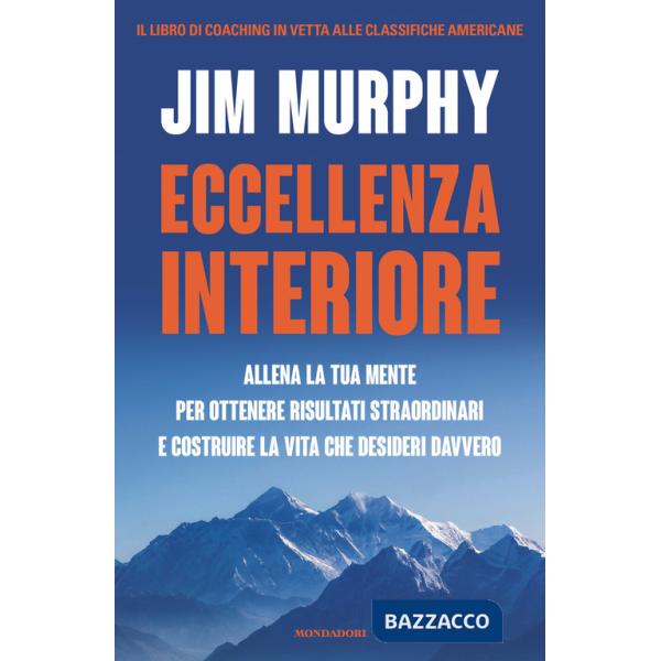 Eccellenza interiore. Allena la tua mente per ottenere risultati straordinari e costruire la vita che desideri davvero