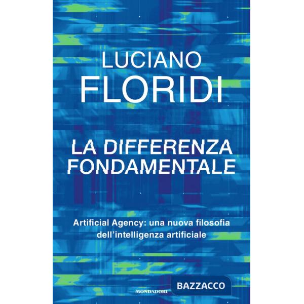 Differenza fondamentale. Artificial Agency: una nuova filosofia dell'intelligenza artificiale (La)