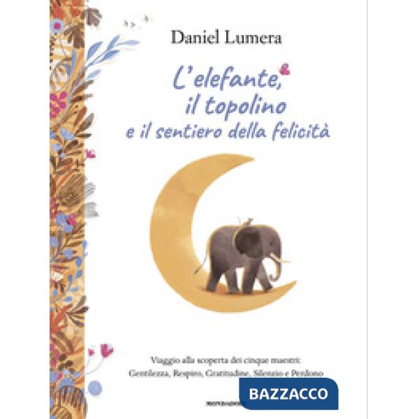 Elefante, il topolino e il sentiero della felicità. Viaggio alla scoperta dei cinque maestri: Gentilezza, Respiro, Gratitudine, 