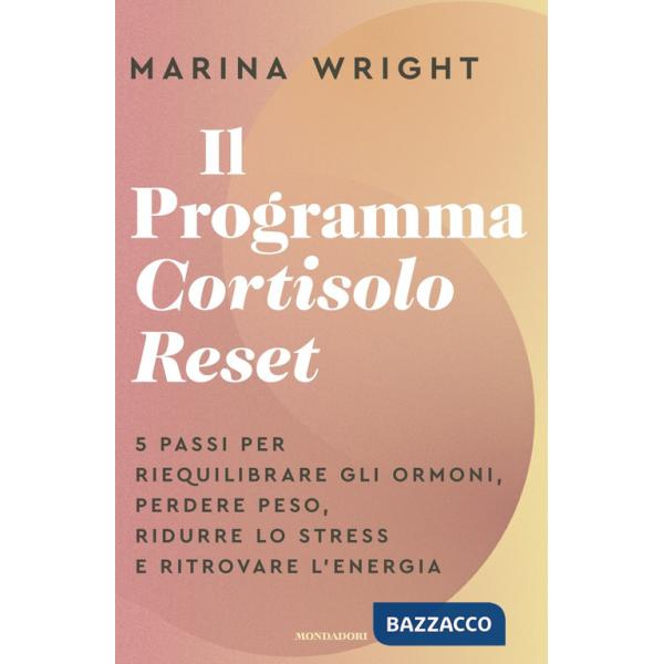 Programma Cortisolo Reset. 5 passi per riequilibrare gli ormoni, perdere peso, ridurre lo stress e ritrovare l'energia (Il)