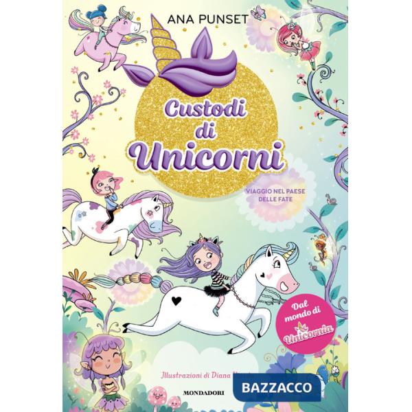 Viaggio nel paese delle fate. Unicornia. Custodi di unicorni