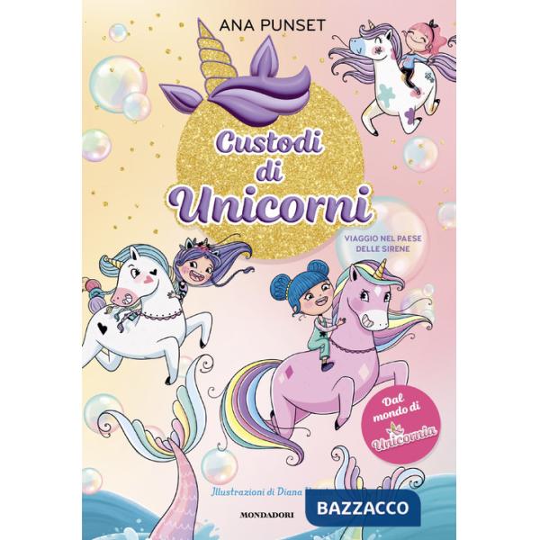Viaggio nel paese delle sirene. Unicornia. Custodi di unicorni