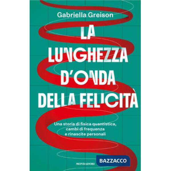 Lunghezza d'onda della felicità. Una storia di fisica quantistica, cambi di frequenza e rinascite personali (La)