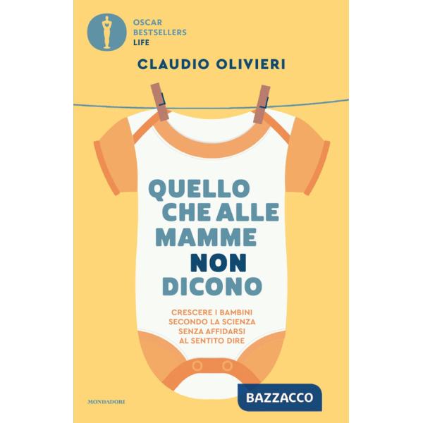Quello che alle mamme non dicono. Crescere i bambini secondo la scienza senza affidarsi al sentito dire