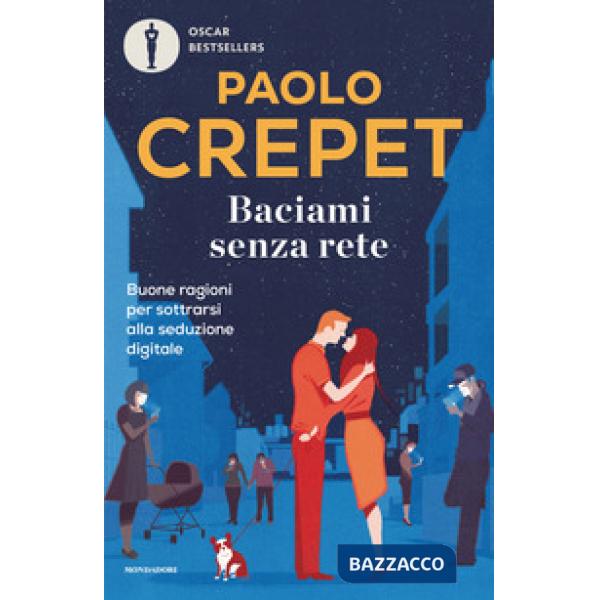 Baciami senza rete. Buone ragioni per sottrarsi alla seduzione digitale