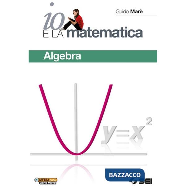 IO E LA MATEMATICA ALGEBRA + FASCICOLO PER ESAME