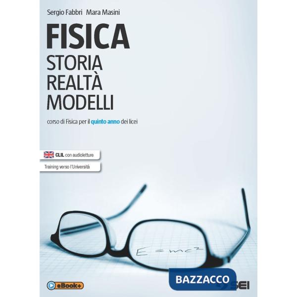 FISICA. STORIA, REALTA', MODELLI - CORSO DI FISICA PER IL QUINTO ANNO