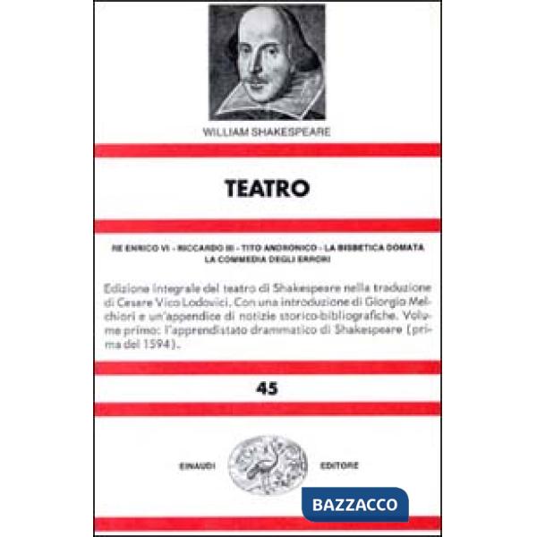 Teatro. Vol. 1: Re Enrico VI-Riccardo III-Tito Andronico-La bisbetica domata-La commedia degli errori