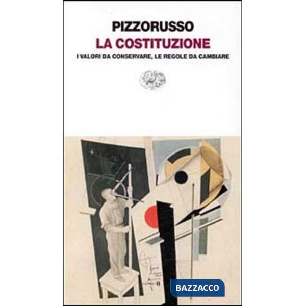 Costituzione. I valori da conservare, le regole da cambiare (La)