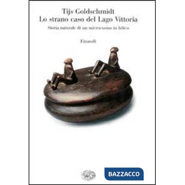 Strano caso del lago Vittoria. Storia naturale di un microcosmo in bilico (Lo)
