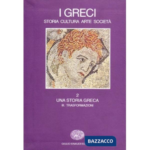 Greci. Storia, arte, cultura e società (I). Vol. 2/3: Una storia greca. Trasform