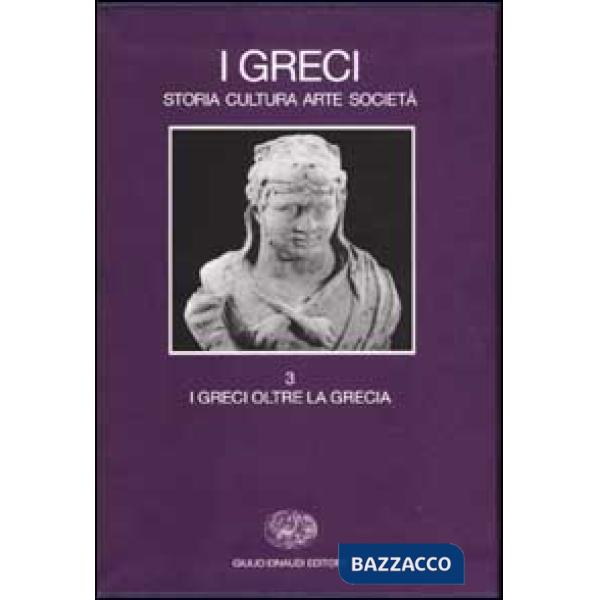Greci. Storia cultura arte società (I). Vol. 3: I Greci oltre la Grecia