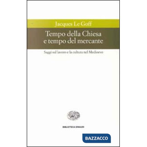 Tempo della Chiesa e tempo del mercante e altri saggi sul lavoro e la cultura nel Medioevo