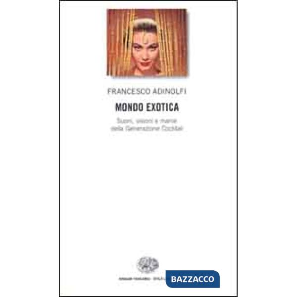 Mondo Exotica. Suoni, visioni e manie della Generazione Cocktail