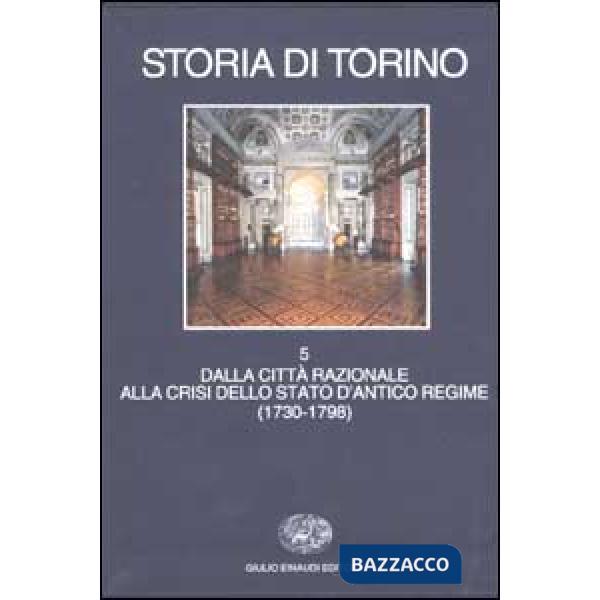 Storia di Torino. Vol. 5: Dalla città razionale alla crisi dello Stato d'Antico 