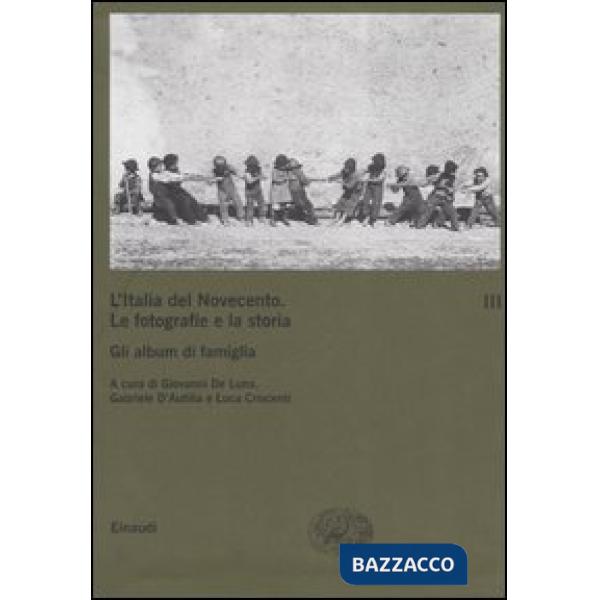 Italia del Novecento. Le fotografie e la storia (L'). Vol. 3: Gli album di famig