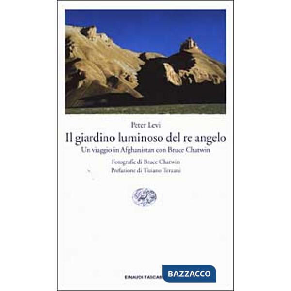 Giardino luminoso del re angelo. Un viaggio in Afghanistan con Bruce Chatwin (Il