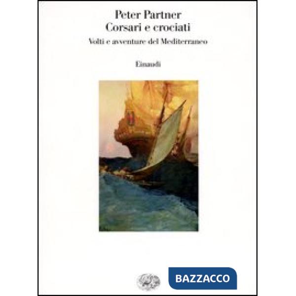 Corsari e crociati. Volti e avventure del Mediterraneo