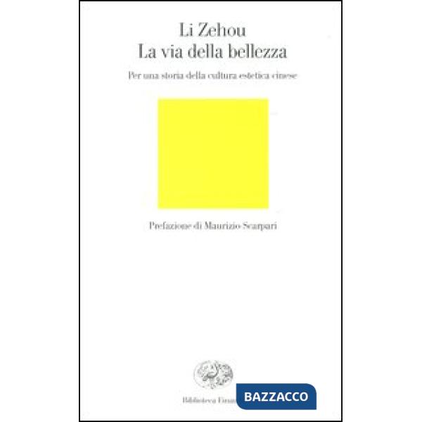 Via della bellezza. Per una storia della cultura estetica cinese (La)