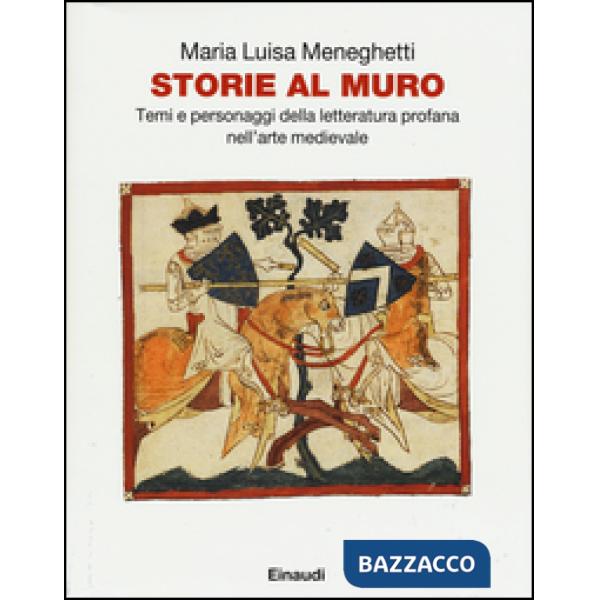 Storie al muro. Temi e personaggi della letteratura profana nell'arte medievale. Ediz. illustrata